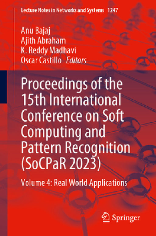 Proceedings of the 15th International Conference on Soft Computing and Pattern Recognition (Socpar 2023): Volume 4: Real World Applications by Anu Bajaj, Ajith Abraham, K. Reddy Madhavi