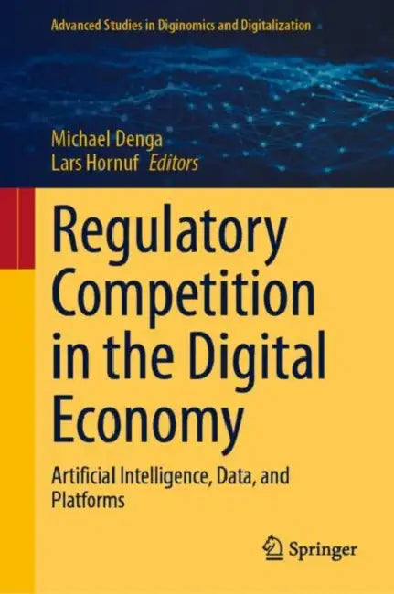 Regulatory Competition in the Digital Economy: Artificial Intelligence, Data, and Platforms by Michael Denga