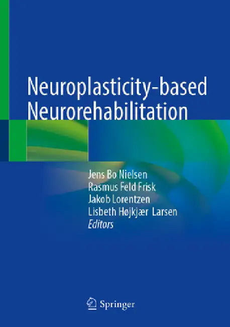 Neuroplasticity-Based Neurorehabilitation by Jens Bo Nielsen, Rasmus Feld Frisk, Jakob Lorentzen