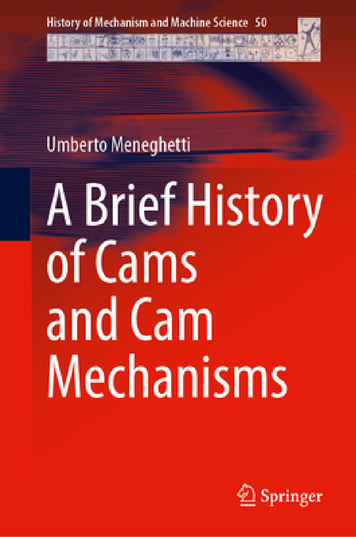 A Brief History of Cams and CAM Mechanisms by Umberto Meneghetti
