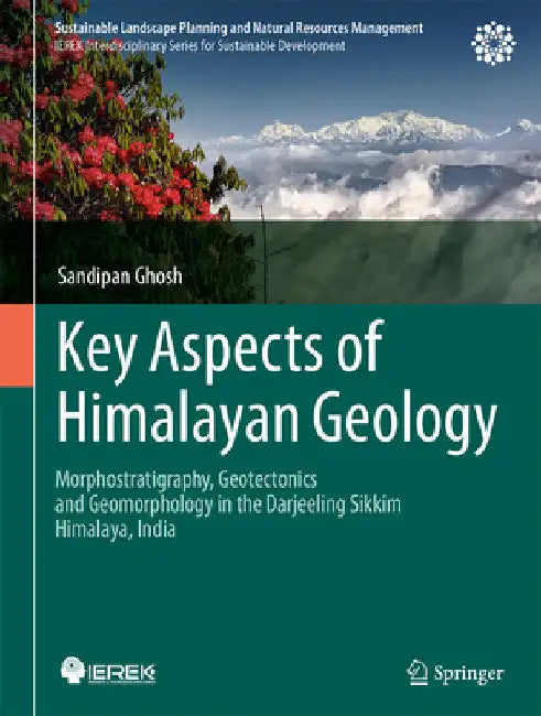 Key Aspects of Himalayan Geology: Morphostratigraphy, Geotectonics and Geomorphology in the Darjeeling Sikkim Himalaya, India by Sandipan Ghosh