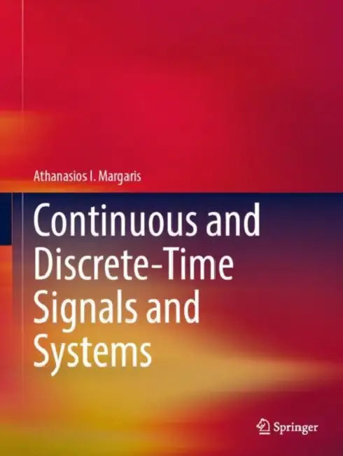 Continuous and Discrete-Time Signals and Systems by Athanasios I. Margaris