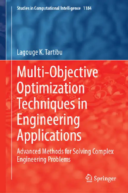 Multi-Objective Optimization Techniques in Engineering Applications: Advanced Methods for Solving Complex Engineering Problems by Lagouge K. Tartibu