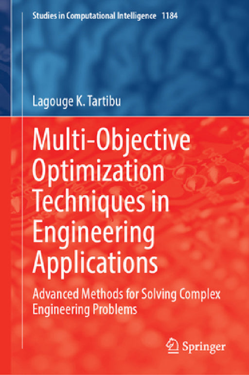 Multi-Objective Optimization Techniques in Engineering Applications: Advanced Methods for Solving Complex Engineering Problems by Lagouge K. Tartibu