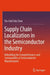 Supply Chain Localization in the Semiconductor Industry: Rebuilding the Competitiveness and Sustainability of Semiconductor Manufacturers by Tin-Chih Toly Chen