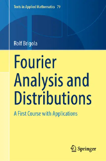Fourier Analysis and Distributions: A First Course with Applications by Rolf Brigola