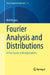 Fourier Analysis and Distributions: A First Course with Applications by Rolf Brigola
