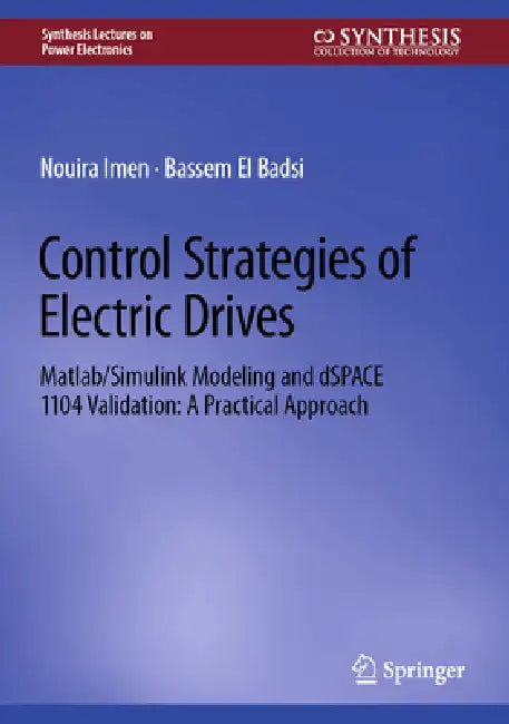Control Strategies of Electric Drives: Matlab/Simulink Modeling and Dspace 1104 Validation: A Practical Approach by Imen Nouira, Bassem El Badsi