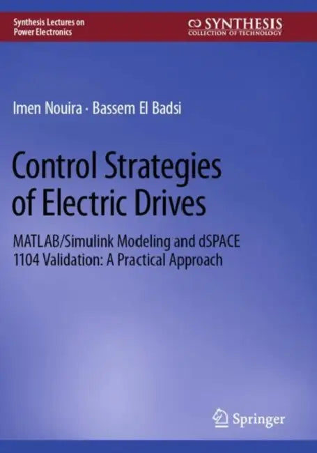 Control Strategies of Electric Drives: Matlab/Simulink Modeling and Dspace 1104 Validation: A Practical Approach by Imen Nouira