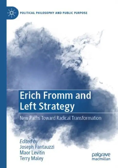 Erich Fromm and Left Strategy: New Paths Toward Radical Transformation by Joseph Fantauzzi