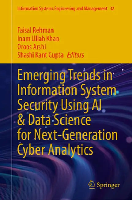 Emerging Trends in Information System Security Using AI & Data Science for Next-Generation Cyber Analytics by Faisal Rehman