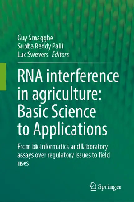 RNA Interference in Agriculture: Basic Science to Applications: From Bioinformatics and Laboratory Assays Over Regulatory Issues to Field Uses by Guy Smagghe, Subba Reddy Palli, Luc Swevers
