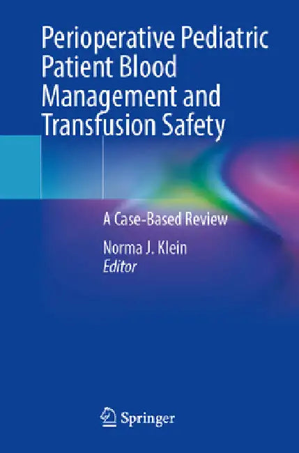Perioperative Pediatric Patient Blood Management and Transfusion Safety: A Case-Based Review by Norma J. Klein