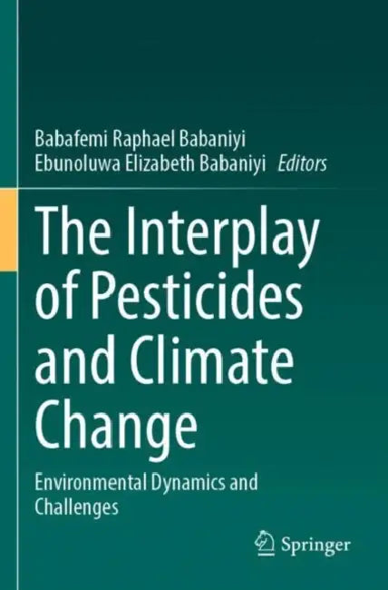 The Interplay of Pesticides and Climate Change: Environmental Dynamics and Challenges by Babafemi Raphael Babaniyi