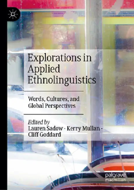 Explorations in Applied Ethnolinguistics: Words, Cultures, and Global Perspectives by Lauren Sadow, Kerry Mullan, Cliff Goddard