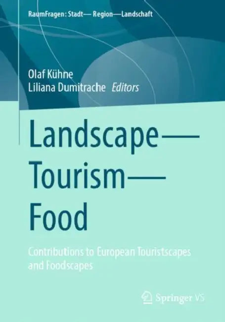 Landscape – Tourism – Food: Contributions to European Touristscapes and Foodscapes by Olaf Kühne