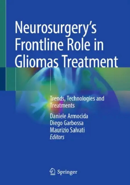 Neurosurgery's Frontline Role in Gliomas Treatment: Trends, Technologies and Treatments by Daniele Armocida