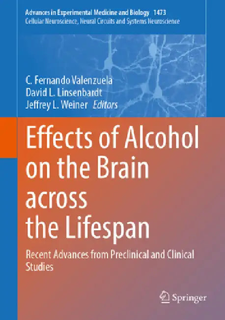 Effects of Alcohol on the Brain Across the Lifespan: Recent Advances from Preclinical and Clinical Studies by C. Fernando Valenzuela, David N. Linsenbardt, Jeffrey L. Weiner