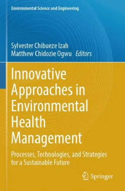 Innovative Approaches in Environmental Health Management: Processes, Technologies, and Strategies for a Sustainable Future by Sylvester Chibueze Izah