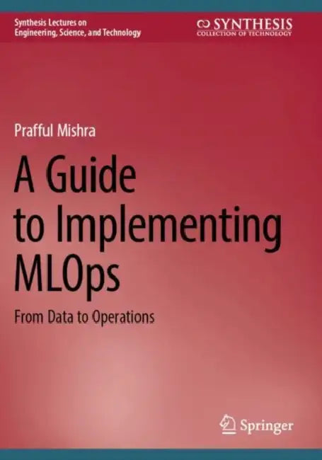 A Guide to Implementing MLOps: From Data to Operations by Prafful Mishra