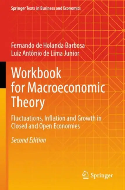 Workbook for Macroeconomic Theory: Fluctuations, Inflation and Growth in Closed and Open Economies by Fernando de Holanda Barbosa