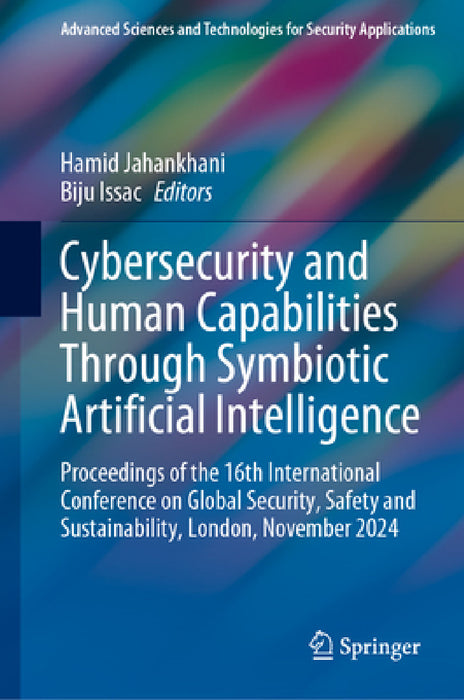 Cybersecurity and Human Capabilities Through Symbiotic Artificial Intelligence: Proceedings of the 16th International Conference on Global Security, S by Hamid Jahankhani, Biju Issac