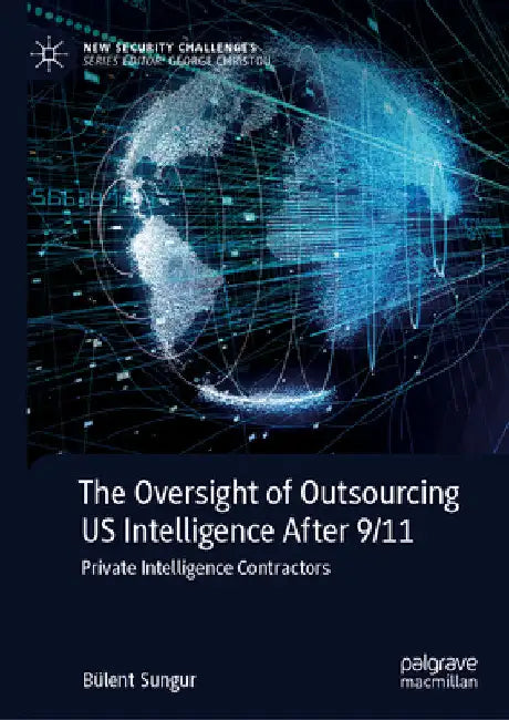 The Oversight of Outsourcing Us Intelligence After 9/11: Private Intelligence Contractors by Bülent Sungur