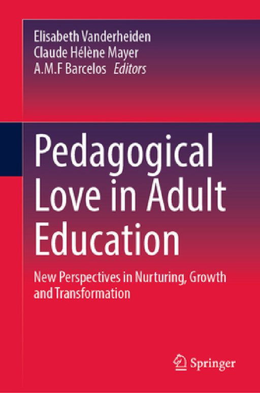 Pedagogical Love in Adult Education: New Perspectives in Nurturing, Growth and Transformation by Elisabeth Vanderheiden, Claude-Hélène Mayer, Ana Maria F. Barcelos