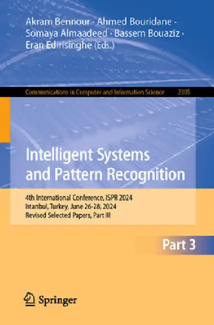 Intelligent Systems and Pattern Recognition: 4th International Conference, Ispr 2024, Istanbul, Turkey, June 26-28, 2024, Revised Selected Papers, Par by Akram Bennour