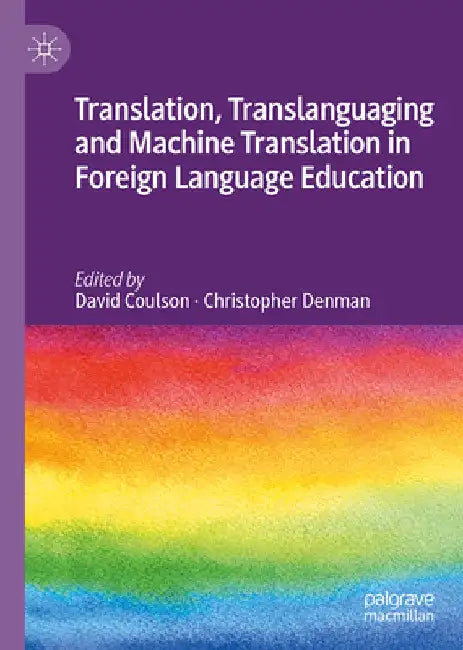Translation, Translanguaging and Machine Translation in Foreign Language Education by David Coulson