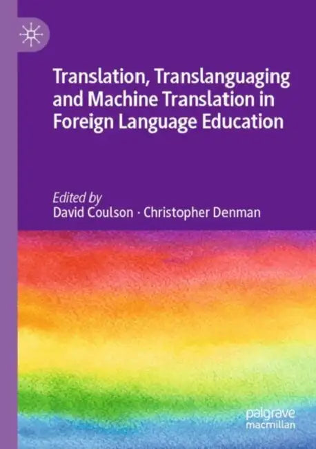 Translation, Translanguaging and Machine Translation in Foreign Language Education by David Coulson