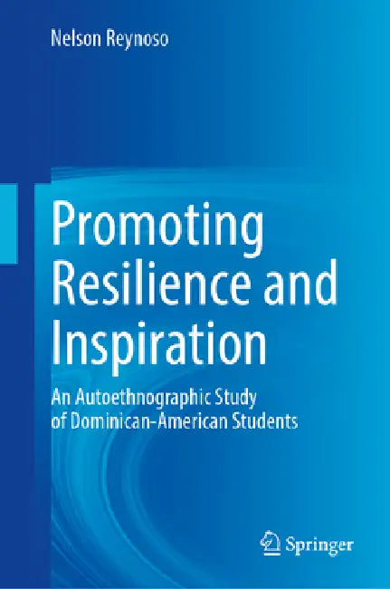 Promoting Resilience and Inspiration: An Autoethnographic Study of Dominican-American Students by Nelson Reynoso