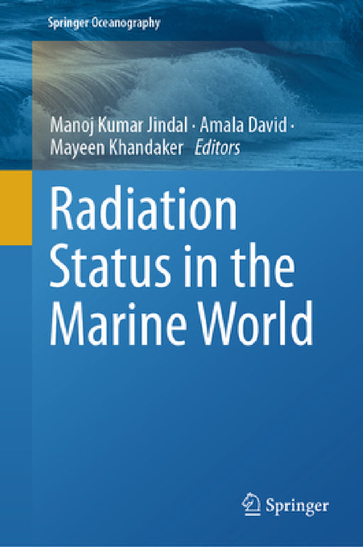 Radiation Status in the Marine World by Manoj Kumar Jindal, Amala David, Mayeen Uddin Khandaker
