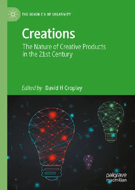 Creations: The Nature of Creative Products in the 21st Century by David H. Cropley