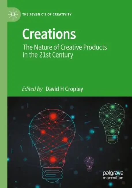 Creations: The Nature of Creative Products in the 21st Century by David H. Cropley