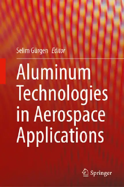 Aluminum Technologies in Aerospace Applications by Selim Gürgen