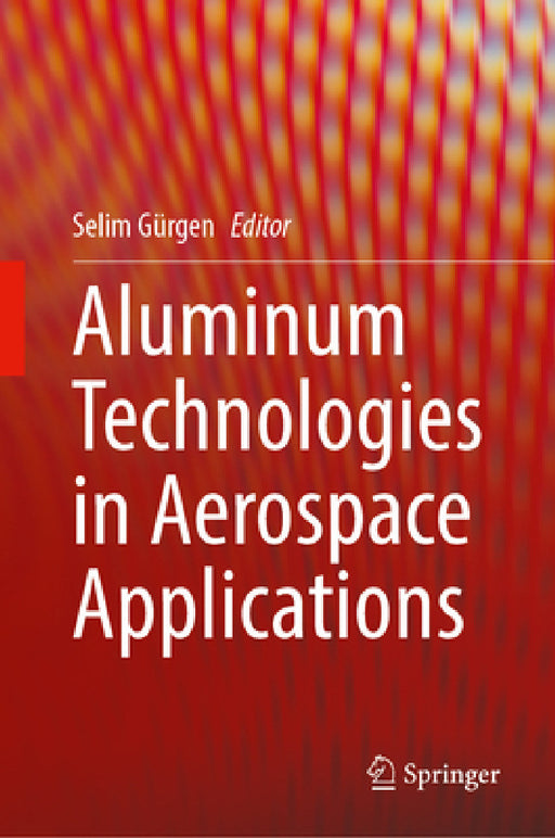 Aluminum Technologies in Aerospace Applications by Selim Gürgen