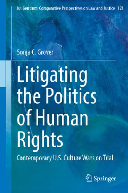 Litigating the Politics of Human Rights: Contemporary U.S. Culture Wars on Trial by Sonja C. Grover