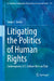 Litigating the Politics of Human Rights: Contemporary U.S. Culture Wars on Trial by Sonja C. Grover
