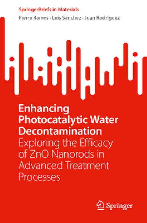 Enhancing Photocatalytic Water Decontamination: Exploring the Efficacy of Zno Nanorods in Advanced Treatment Processes by Pierre Ramos, Luis Sánchez, Juan Rodríguez
