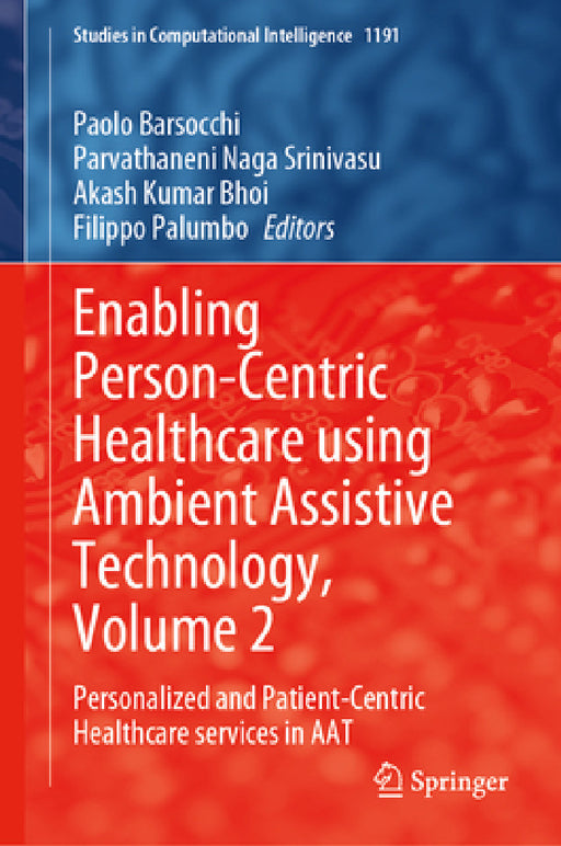 Enabling Person-Centric Healthcare Using Ambient Assistive Technology, Volume 2: Personalized and Patient-Centric Healthcare Services in Aat by Paolo Barsocchi, Parvathaneni Naga Srinivasu, Akash Kumar Bhoi