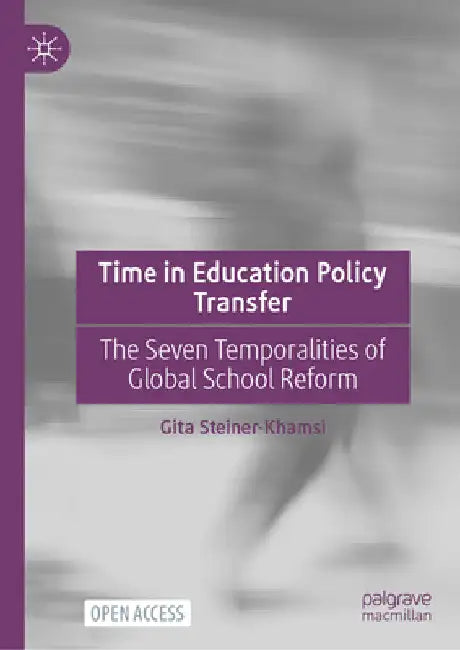 Time in Education Policy Transfer: The Seven Temporalities of Global School Reform by Gita Steiner-Khamsi