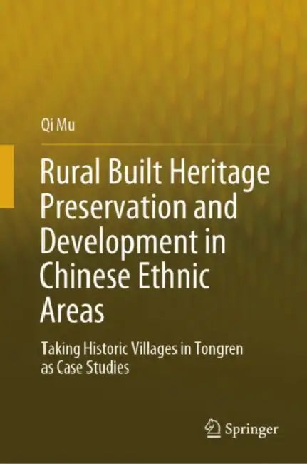 Rural Built Heritage Preservation and Development in Chinese Ethnic Areas: Taking Historic Villages in Tongren as Case Studies by Qi Mu