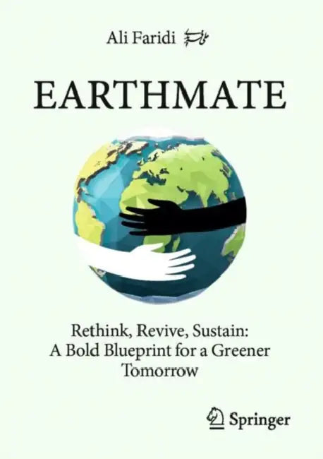 Earthmate: Rethink, Revive, Sustain: A Bold Blueprint for a Greener Tomorrow by Ali Faridi Masouleh