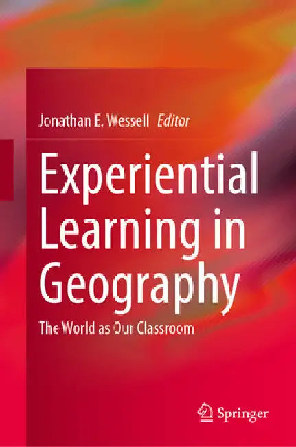 Experiential Learning in Geography: The World as Our Classroom by Jonathan E. Wessell