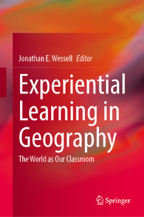 Experiential Learning in Geography: The World as Our Classroom by Jonathan E. Wessell
