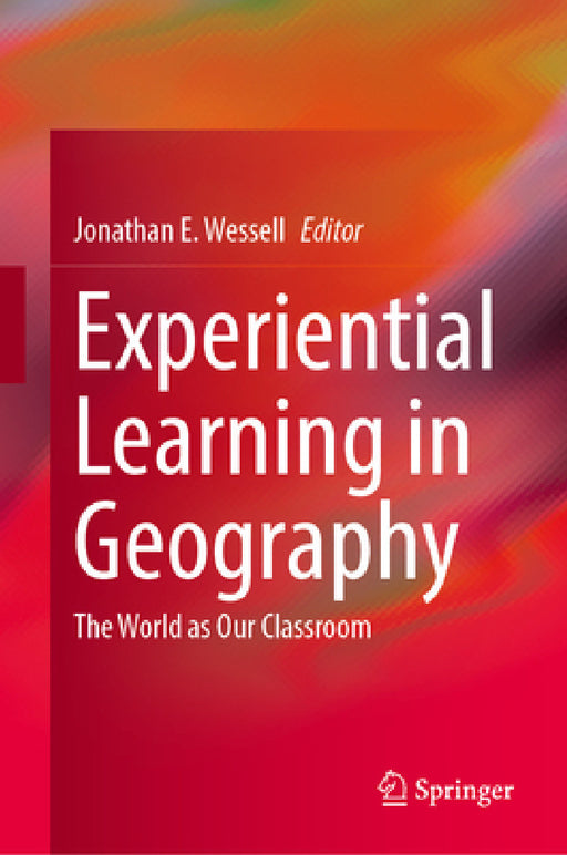 Experiential Learning in Geography: The World as Our Classroom by Jonathan E. Wessell