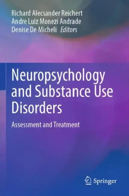 Neuropsychology and Substance Use Disorders: Assessment and Treatment by Richard Alecsander Reichert