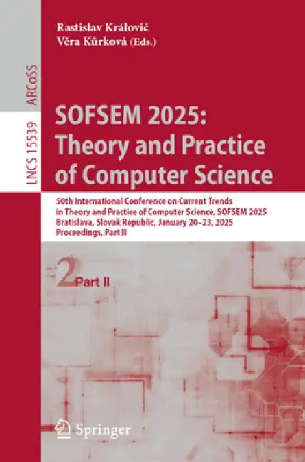 Sofsem 2025: Theory and Practice of Computer Science: 50th International Conference on Current Trends in Theory and Practice of Computer Science, Sofs by Rastislav Královič