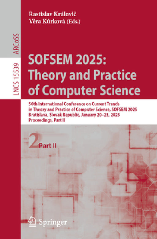 Sofsem 2025: Theory and Practice of Computer Science: 50th International Conference on Current Trends in Theory and Practice of Computer Science, Sofs by Rastislav Královič, Věra Kůrková